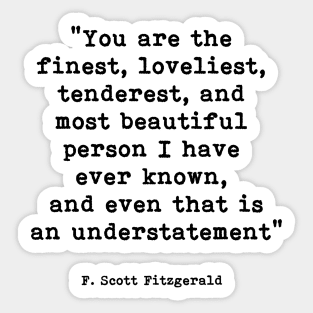 You are the finest loveliest tenderest, F. Scott Fitzgerald Quote Sticker